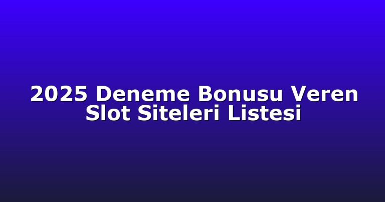 2025 Deneme Bonusu Veren Slot Siteleri Listesi