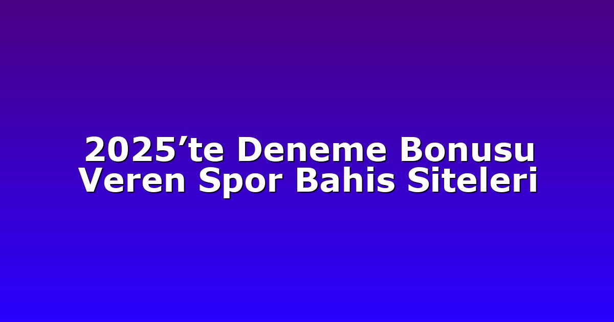 2025’te Deneme Bonusu Veren Spor Bahis Siteleri