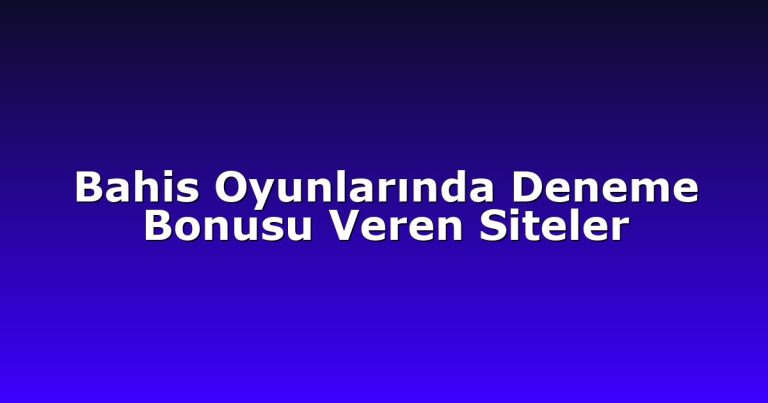 Bahis Oyunlarında Deneme Bonusu Veren Siteler
