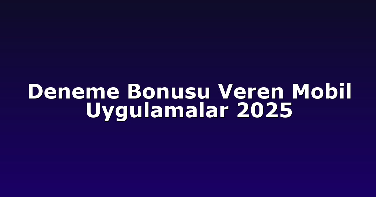Deneme Bonusu Veren Mobil Uygulamalar 2025