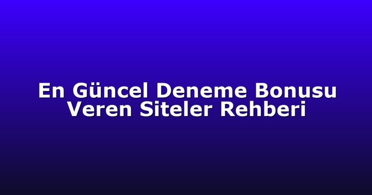 En Güncel Deneme Bonusu Veren Siteler Rehberi