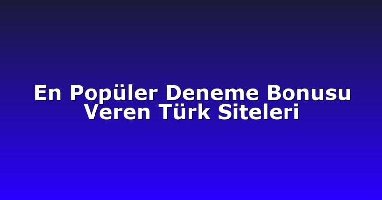 En Popüler Deneme Bonusu Veren Türk Siteleri