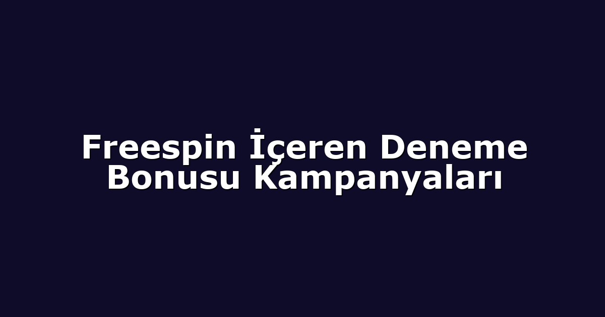 Freespin İçeren Deneme Bonusu Kampanyaları