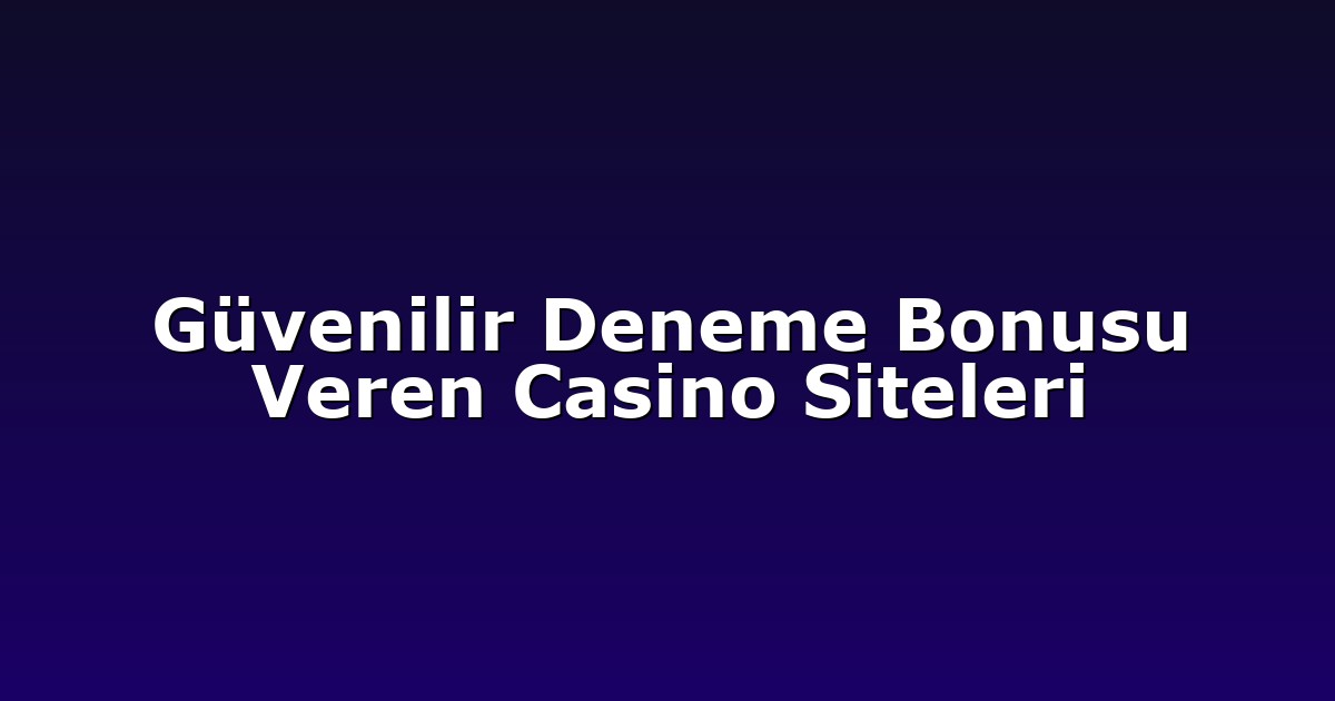 Güvenilir Deneme Bonusu Veren Casino Siteleri