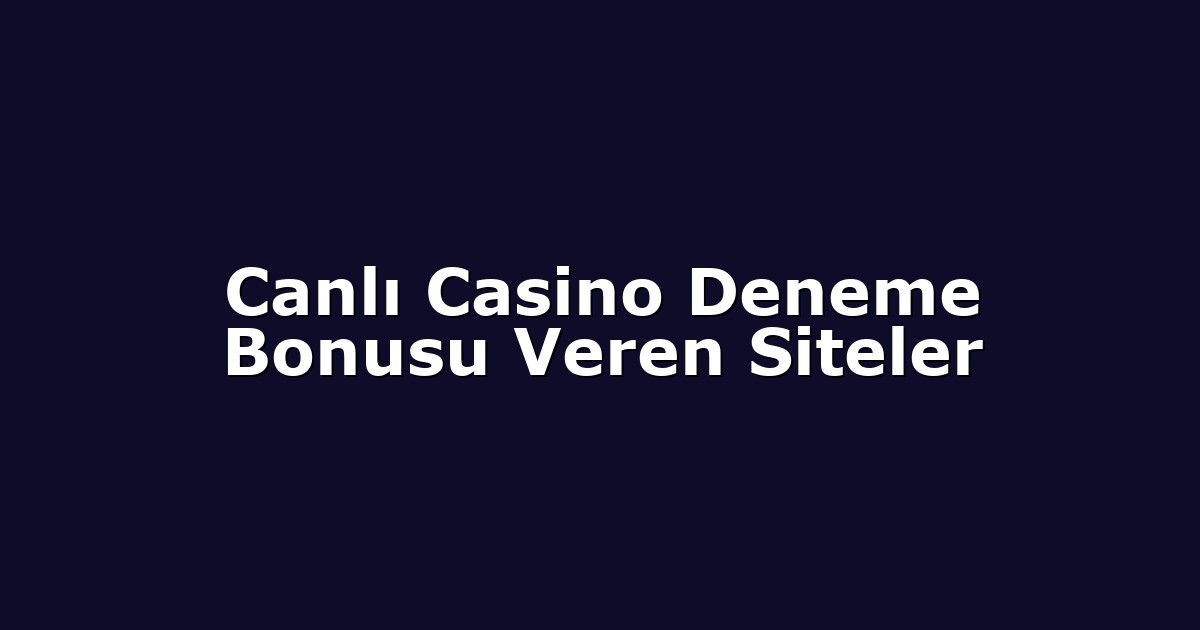 Canlı Casino Deneme Bonusu Veren Siteler