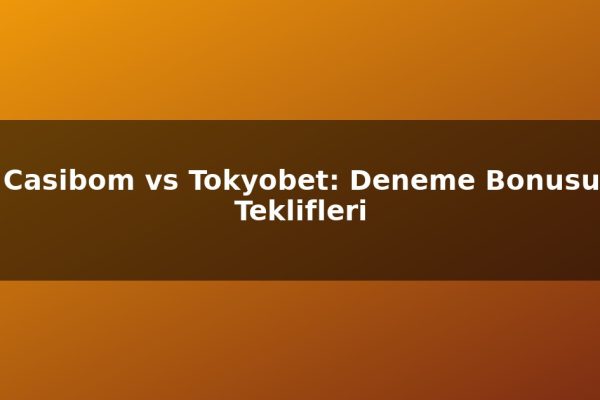 Casibom vs Tokyobet: Deneme Bonusu Teklifleri